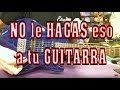 Cosas que NO DEBEMOS HACER con nuestra guitarra