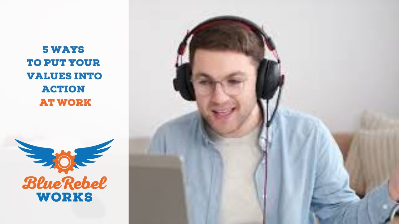 5 Ways to Put Your Values Into Action at Work