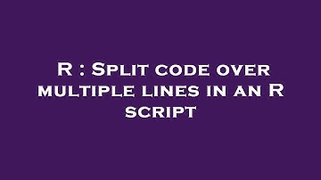 R : Split code over multiple lines in an R script