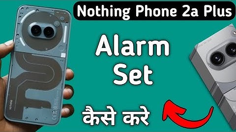 how to set alarm in nothing phone 2a Plus, alarm set kaise karen