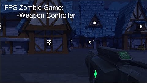 FPS Zombie Game: Part 2 - Weapon Controller