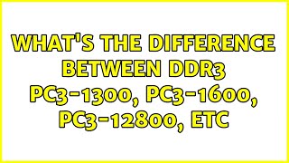 What's the difference between DDR3 PC3-1300, PC3-1600, PC3-12800, etc