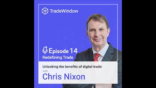 Redefining Trade by TradeWindow | Unlocking the benefits of digital trade: with Chris Nixon