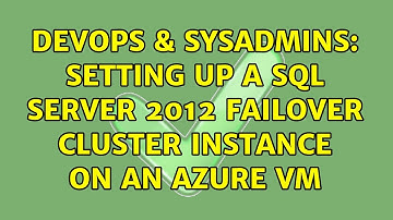 DevOps & SysAdmins: Setting up a SQL Server 2012 Failover Cluster Instance on an Azure VM