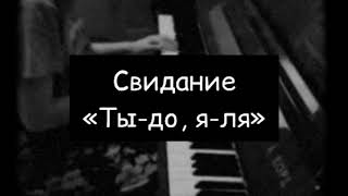 Свидание - Ты-до, я-ля (piano cover)