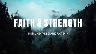 FAITH & STRENGTH // INSTRUMENTAL SOAKING WORSHIP // SOAKING WORSHIP MUSIC