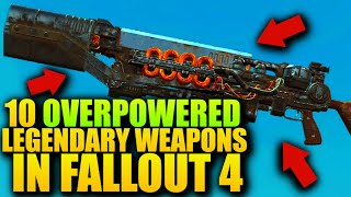 10 OVERPOWERED LEGENDARY WEAPONS IN FALLOUT 4 YOU MUST GET