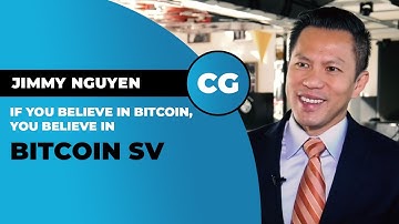 Jimmy Nguyen: If you believe in Bitcoin, you believe in Bitcoin SV