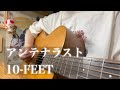 アンテナラスト / 10-FEET【ギター弾き語りカバー】