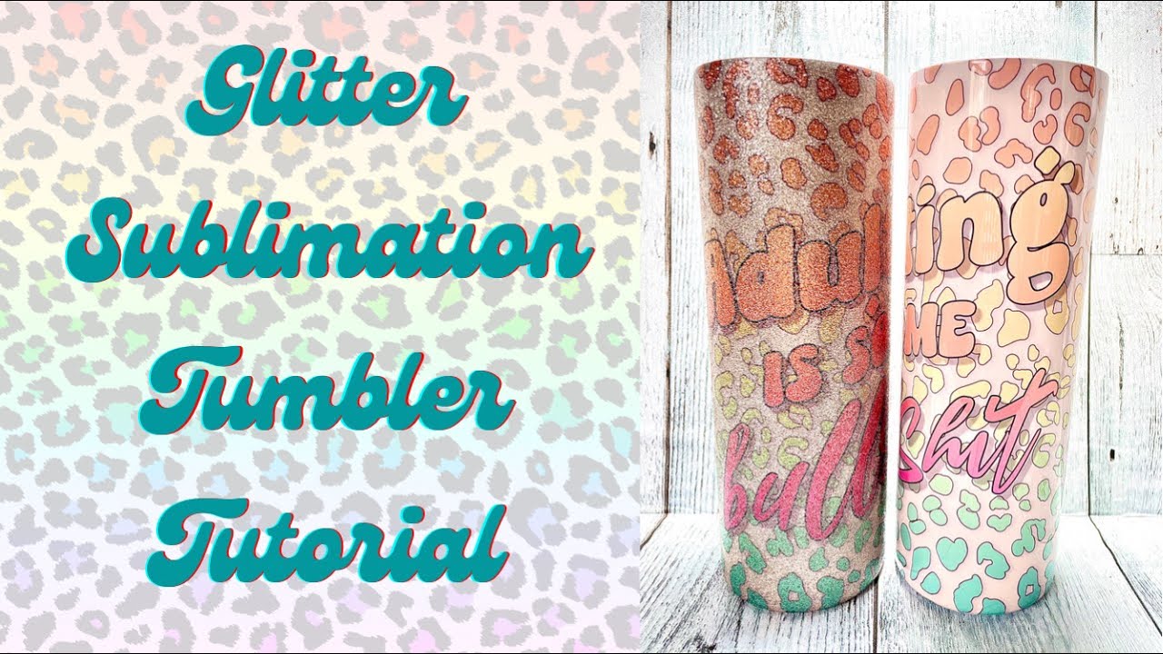 Glitter Sublimation Tumbler Tutorial 