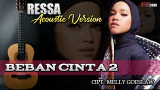 Beban Cinta 2 - Ressa (Acoustic Version)//Cipt Melly Goeslaw