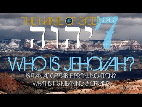 The Name of God - Part 7: Who is Jehovah? Is It Acceptable? Origin? Meaning?