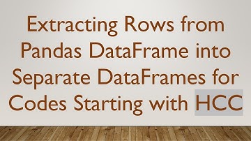 Extracting Rows from Pandas DataFrame into Separate DataFrames for Codes Starting with HCC