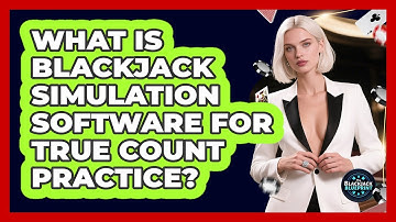 What Is Blackjack Simulation Software For True Count Practice? - The Blackjack Blueprint