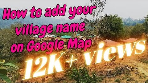 How to add your village name on Google map