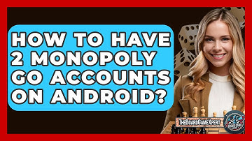 How To Have 2 Monopoly Go Accounts On Android? - The Board Game Xpert