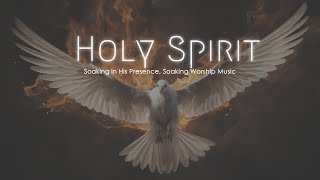 Spirit of God, Soaking in His presence, Soaking Worship Music
