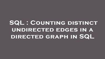 SQL : Counting distinct undirected edges in a directed graph in SQL
