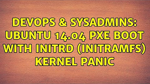 DevOps & SysAdmins: Ubuntu 14.04 PXE boot with initrd (initramfs) kernel panic (2 Solutions!!)