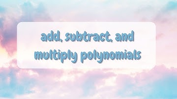 (alg 2) 5.3 add, subtract, and multiply polynomials