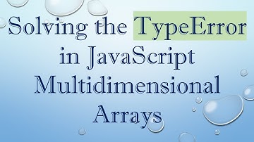 Solving the TypeError in JavaScript Multidimensional Arrays