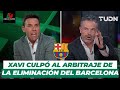 EXPLOTÓ LA MESA con Xavi Hernández 🚨😳 ¿Culpa al árbitro de su ELIMINACIÓN? | TUDN