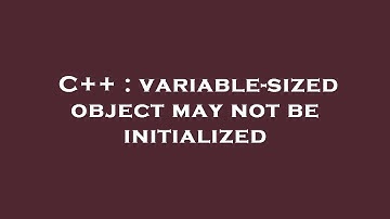C++ : variable-sized object may not be initialized