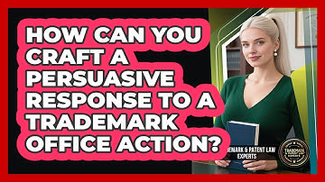 How Can You Craft A Persuasive Response To A Trademark Office Action?