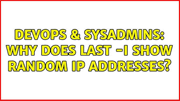 DevOps & SysAdmins: Why does last -i show random IP addresses? (3 Solutions!!)