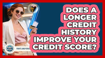 Does A Longer Credit History Improve Your Credit Score? - Points and Perks Channel