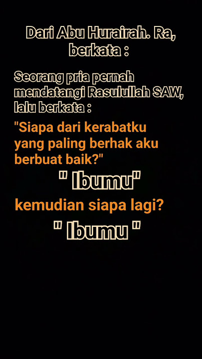 Ibumu,Ibumu,Ibumu,Ayahmu, Kemuliaan Ibu, HR. Bukhari dan Muslim.