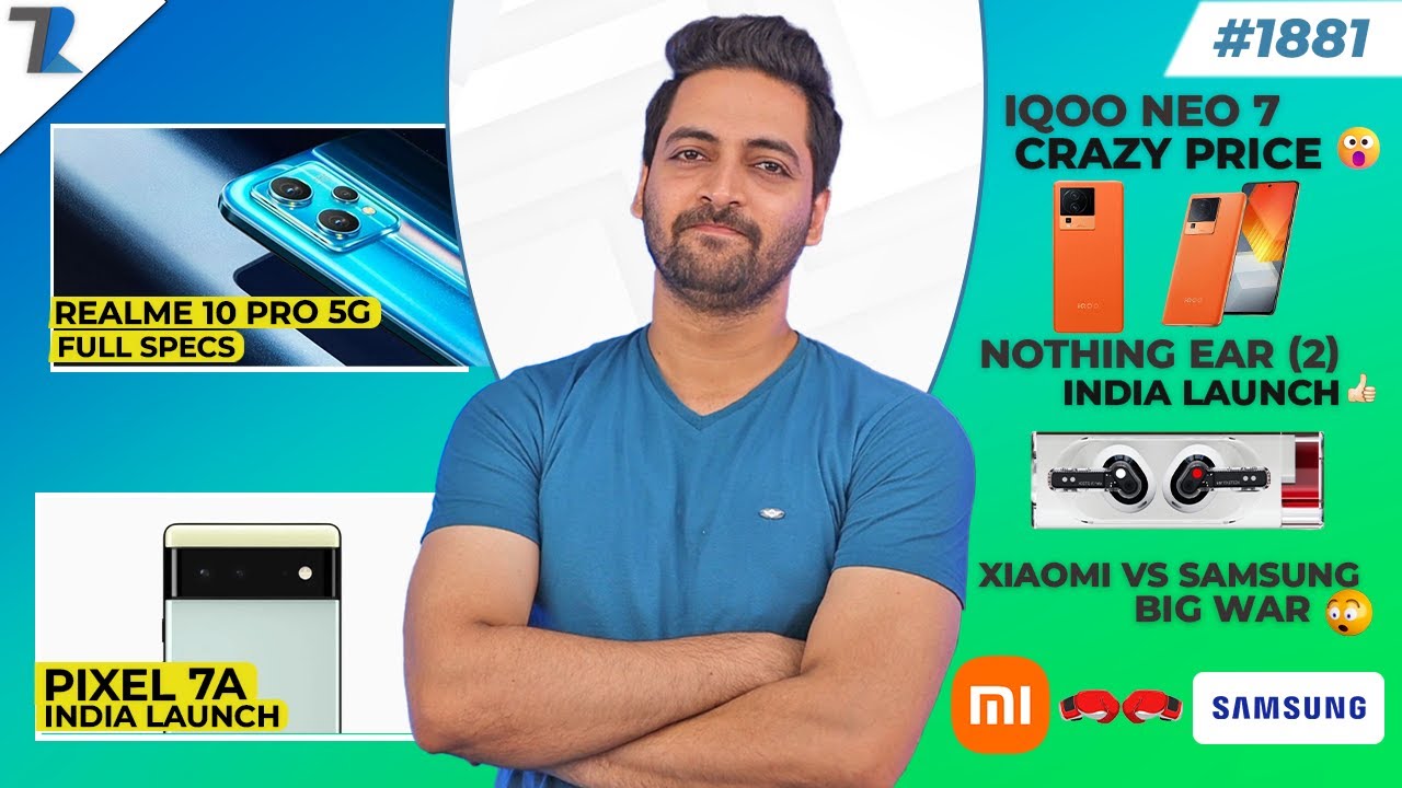 Realme 10 Pro 5G India,Pixel 7a India,Nothing Ear (2),iQOO Neo 7 Crazy Price,Xiaomi vs Samsung