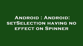Android : Android: setSelection having no effect on Spinner