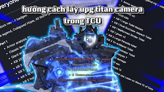 Hướng dẫn cách lấy upgrade titan camera trong tcu-recode/ toilet collapsed universe-recode