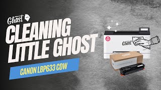 Cleaning the Canon LBP-633cdw / Little Ghost - New Generation 🧼
