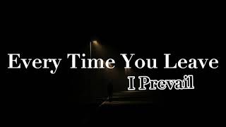 Every Time You Leave - I Prevail (Lyrics)