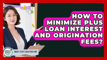 How To Minimize PLUS Loan Interest And Origination Fees? - Smart Start Education Fund