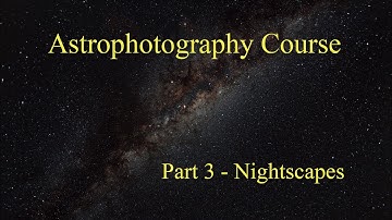 Astrophotography Course, Part 3 - Nightscapes