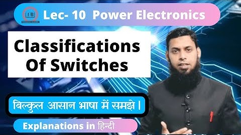 Lec-10 | Classification Of Switches | Modes Of Ideal and practical Switches| Power Electronics.