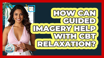 How Can Guided Imagery Help With CBT Relaxation? - CBT Toolkit