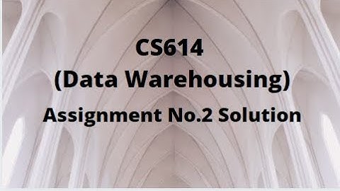 CS614 (Data Warehousing) Assignment No.2 Solution Fall 2021