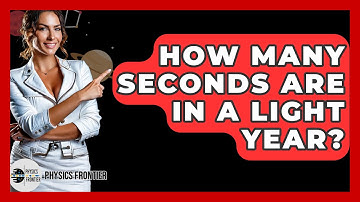 How Many Seconds Are In A Light Year? - Physics Frontier
