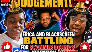 JUDGEMENT! ERICA AND BLACKSCREEN BATTLING FOR SCAMMER DONNA’S ATTENTION, WHY?