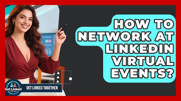 How To Network At LinkedIn Virtual Events? - Get Linked Together
