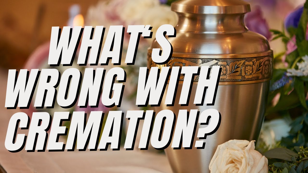 Whats wrong with Cremation