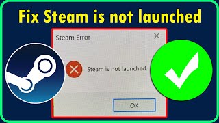 How To Fix Steam Is Not Launched Error