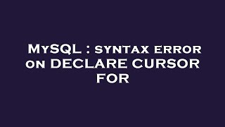 MySQL : syntax error on DECLARE CURSOR FOR