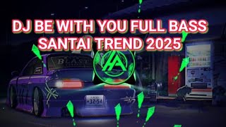 DJ BE WITH YOU FULL BASS SANTAI TREND 2025