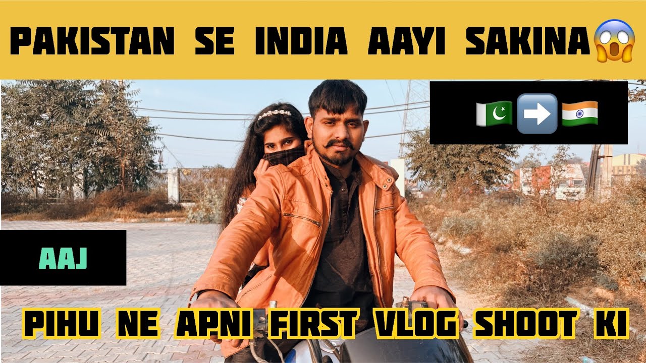 Pakistan Se Bhagi Sakina 🇵🇰➡️🇮🇳 | Pihu Ne Aaj First Vlog Shoot Kiy 