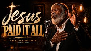 Jesus Paid It All🙏🏾 Deep Gospel Blues Prayer | Emotional | Jesus Vibes Worship